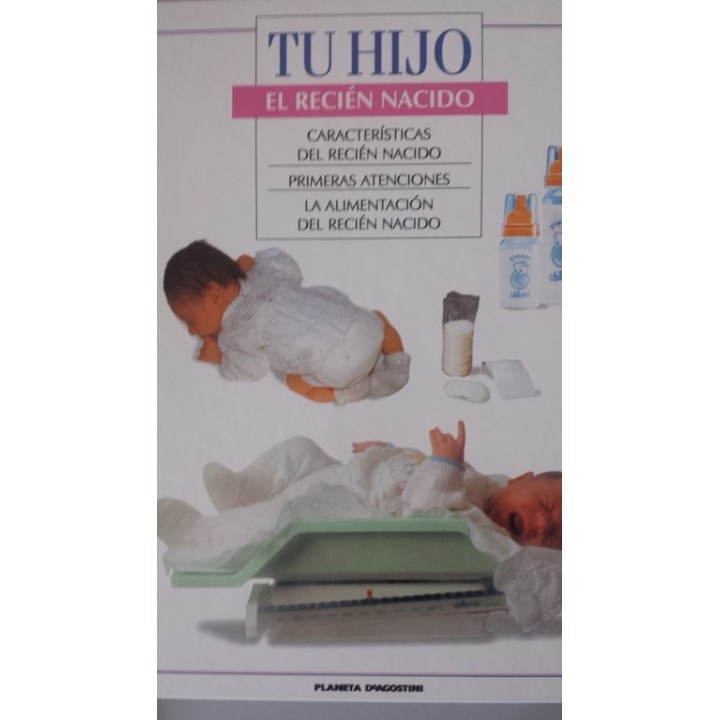 TU HIJO. EL RECIEN NACIDO: Características del recién nacido / Primeras atenciones / La alimentación del recién nacido
